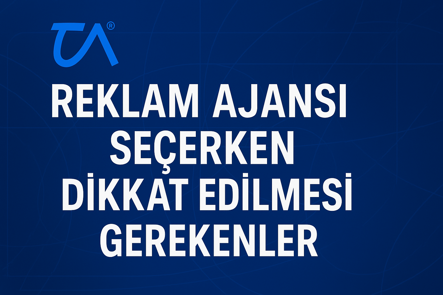 REKLAM AJANSI SEÇERKEN DİKKAT EDİLMESİ GEREKENLER